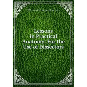 

Книга Lessons in Practical Anatomy: For the Use of Dissectors