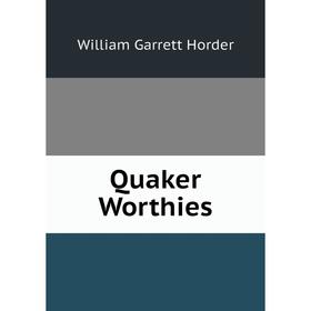 

Книга Quaker Worthies. William Garrett Horder