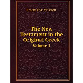 

Книга The New Testament in the Original Greek Volume 1. Westcott Brooke Foss