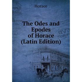 

Книга The Odes and Epodes of Horace (Latin Edition). Horace Horace