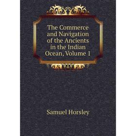 

Книга The Commerce and Navigation of the Ancients in the Indian Ocean, Volume 1. Samuel Horsley