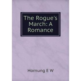 

Книга The Rogue's March: A Romance. Hornung E W