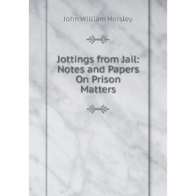 

Книга Jottings from Jail: Notes and Papers On Prison Matters