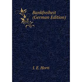 

Книга Bankfreiheit (German Edition). I.E. Horn