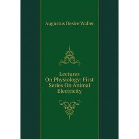 

Книга Lectures On Physiology: First Series On Animal Electricity