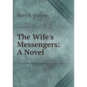 

Книга The Wife's Messengers: A Novel. Mary B. Horton