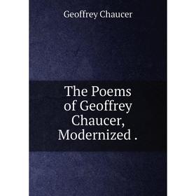 

Книга The Poems of Geoffrey Chaucer, Modernized.. Geoffrey Chaucer
