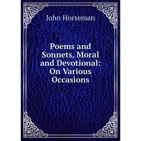 

Книга Poems and Sonnets, Moral and Devotional: On Various Occasions. John Horseman