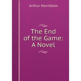 

Книга The End of the Game: A Novel. Arthur Hornblow