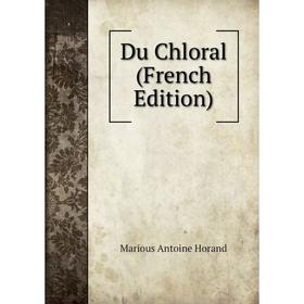 

Книга Du Chloral (French Edition). Marious Antoine Horand