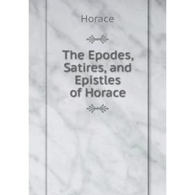 

Книга The Epodes, Satires, and Epistles of Horace. Horace Horace
