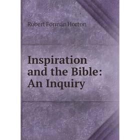 

Книга Inspiration and the Bible: An Inquiry. Robert F. Horton