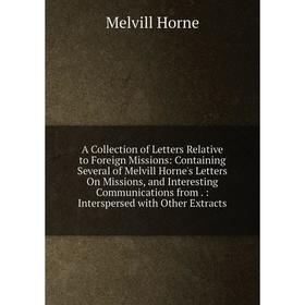 

Книга A Collection of Letters Relative to Foreign Missions: Containing Several of Melvill Horne's Letters On Missions, and Interesting Communications