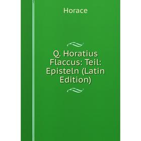 

Книга Q. Horatius Flaccus: Teil: Episteln (Latin Edition). Horace Horace