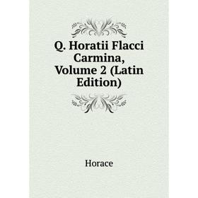 

Книга Q. Horatii Flacci Carmina, Volume 2 (Latin Edition). Horace Horace