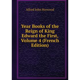 

Книга Year Books of the Reign of King Edward the First, Volume 4 (French Edition). Alfred John Horwood