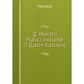 

Книга Q. Horatii Flacci, Volume 2 (Latin Edition). Horace Horace