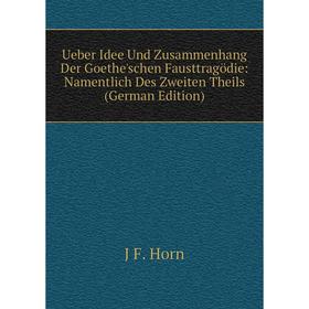 

Книга Ueber Idee Und Zusammenhang Der Goethe'schen Fausttragödie: Namentlich Des Zweiten Theils (German Edition). J F. Horn