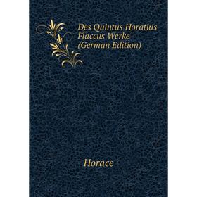 

Книга Des Quintus Horatius Flaccus Werke (German Edition). Horace Horace