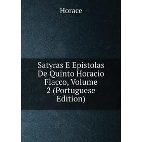 

Книга Satyras E Epistolas De Quinto Horacio Flacco, Volume 2 (Portuguese Edition). Horace Horace