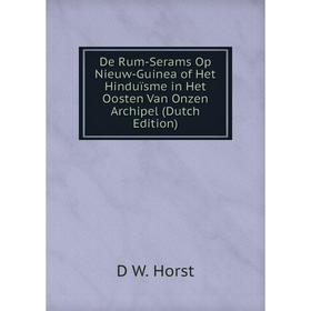 

Книга De Rum-Serams Op Nieuw-Guinea of Het Hinduïsme in Het Oosten Van Onzen Archipel (Dutch Edition). D W. Horst