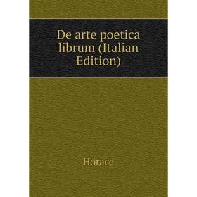

Книга De arte poetica librum (Italian Edition). Horace Horace