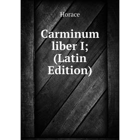 

Книга Carminum liber I; (Latin Edition). Horace Horace