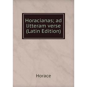 

Книга Horacianas; ad litteram verse (Latin Edition). Horace Horace