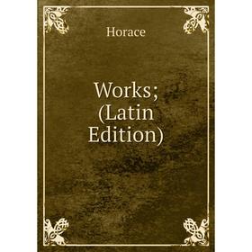 

Книга Works; (Latin Edition). Horace Horace