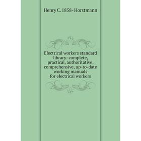 

Книга Electrical workers standard library: complete, practical, authoritative, comprehensive, up-to-date working manuals for electrical workers. Henry