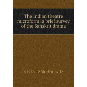 

Книга The Indian theatre microform: a brief survey of the Sanskrit drama. E P. b. 1866 Horrwitz