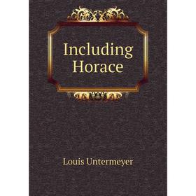 

Книга Including Horace. Louis Untermeyer