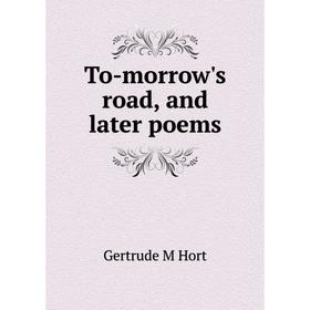 

Книга To-morrow's road, and later poems. Gertrude M Hort