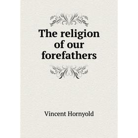 

Книга The religion of our forefathers. Vincent Hornyold