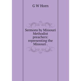 

Книга Sermons by Missouri Methodist preachers: representing the Missouri.. G W Horn