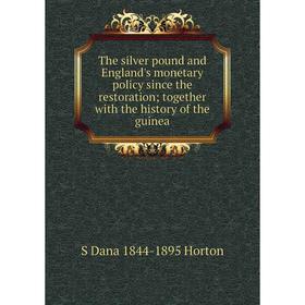 

Книга The silver pound and England's monetary policy since the restoration; together with the history of the guinea. S Dana 1844-1895 Horton