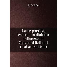 

Книга L'arte poetica, esposta in dialetto milanese da Giovanni Raiberti