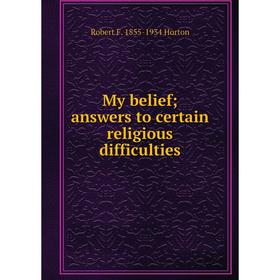 

Книга My belief; answers to certain religious difficulties