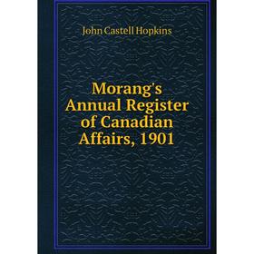 

Книга Morang's Annual Register of Canadian Affairs, 1901