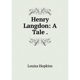 

Книга Henry Langdon: A Tale.. Louisa Hopkins