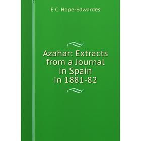 

Книга Azahar: Extracts from a Journal in Spain in 1881-82. E C. Hope-Edwardes