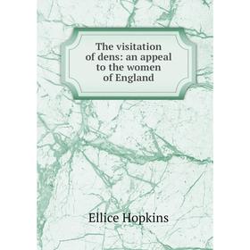 

Книга The visitation of dens: an appeal to the women of England. Ellice Hopkins
