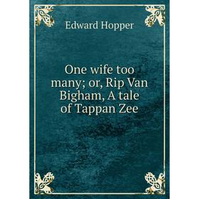 

Книга One wife too many or Rip Van Bigham, A tale of Tappan Zee