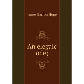 

Книга An elegaic ode. James Barron Hope