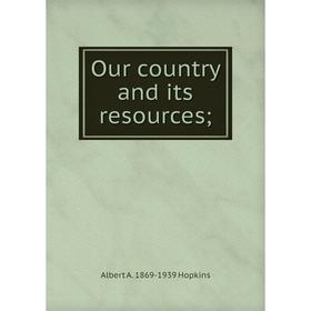 

Книга Our country and its resources