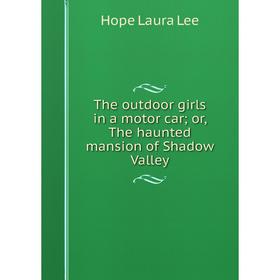 

Книга The outdoor girls in a motor car; or, The haunted mansion of Shadow Valley. Hope Laura Lee