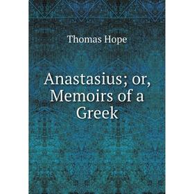 

Книга Anastasius; or, Memoirs of a Greek. Thomas Hope