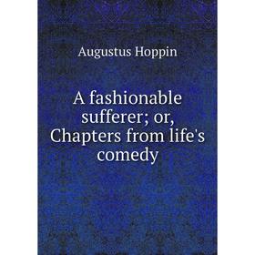 

Книга A fashionable sufferer; or, Chapters from life's comedy. Augustus Hoppin