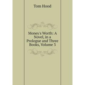 

Книга Money's worth: a novel, in a Prologue and Three Books, Volume 3