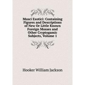 

Книга Musci Exotici: Containing Figures and Descriptions of New Or Little Known Foreign Mosses and Other Cryptogamic Subjects, Volume 1
